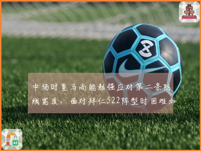 中场时皇马尚能勉强应对第二条防线宽度，面对拜仁522阵型时困难加剧